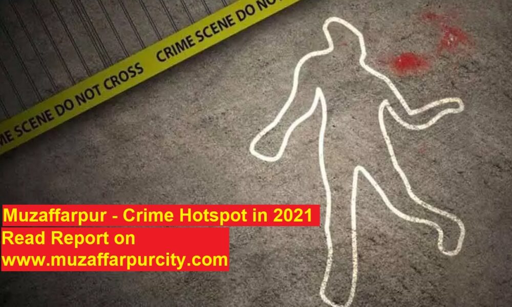 Muzaffarpur is becoming Crime Hotspot in 2021