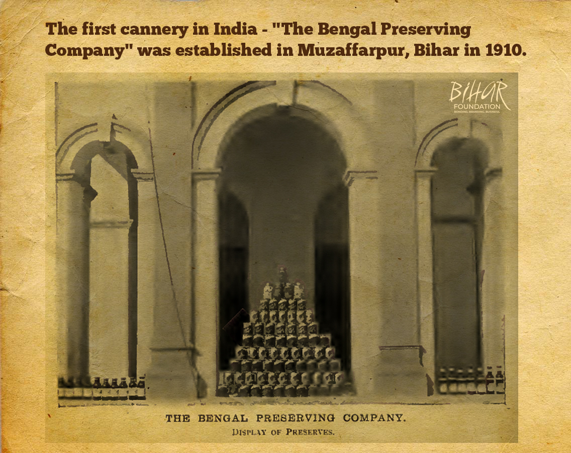 The first cannery in India was established in Muzaffarpur, Bihar by BC Sinha in the year 1910