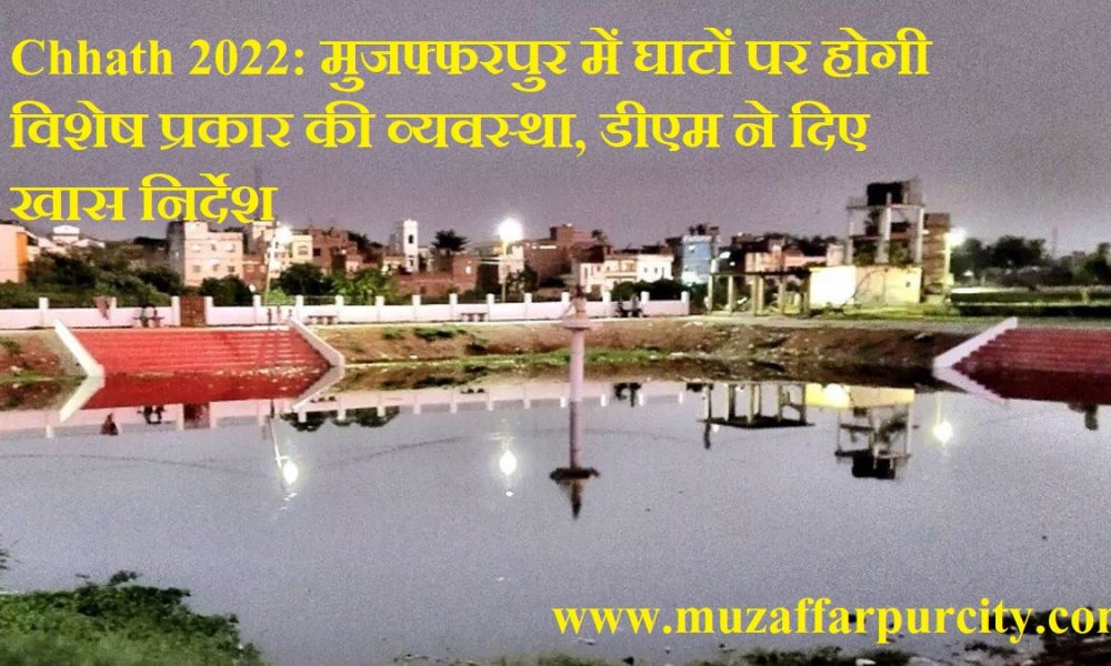 Chhath 2022: मुजफ्फरपुर में घाटों पर होगी विशेष प्रकार की व्यवस्था, डीएम ने दिए खास निर्देश