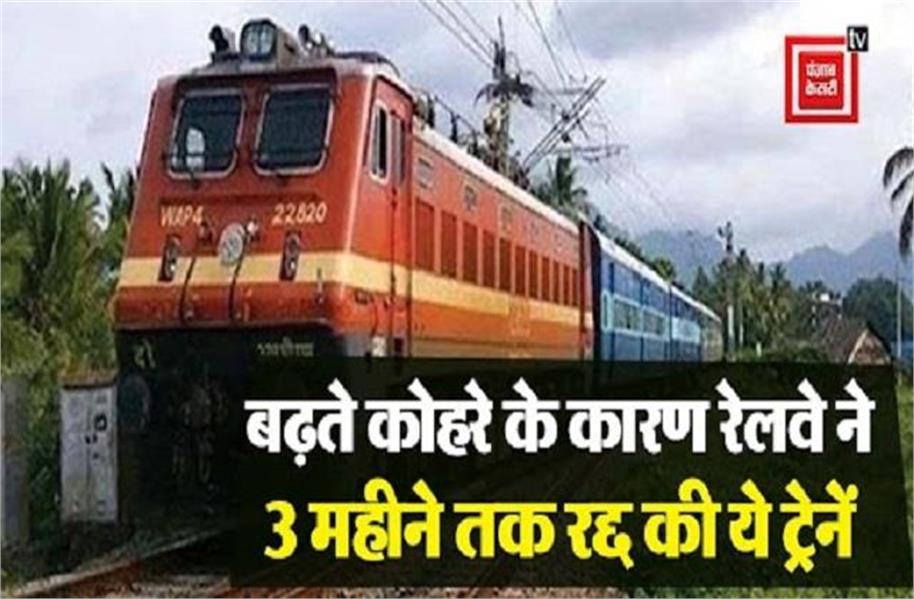 बढ़ते कोहरे के कारण रेलवे ने 3 महीने तक रद्द की ये ट्रेनें तो कई ट्रेनों के परिचालन मे की गई कमी